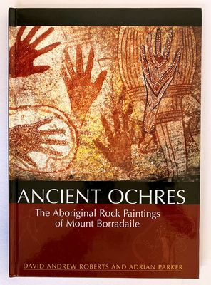 Ancient Ochres: The Aboriginal Rock Paintings of Mount Borradaile by David Andrew Roberts and Adrian Parker