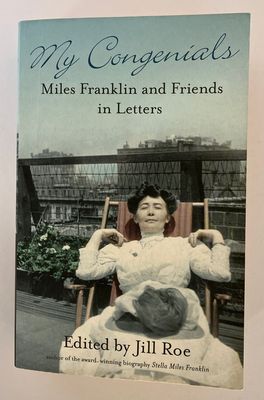 My Congenials: Miles Franklin and Friends in Letters edited by Jill Roe