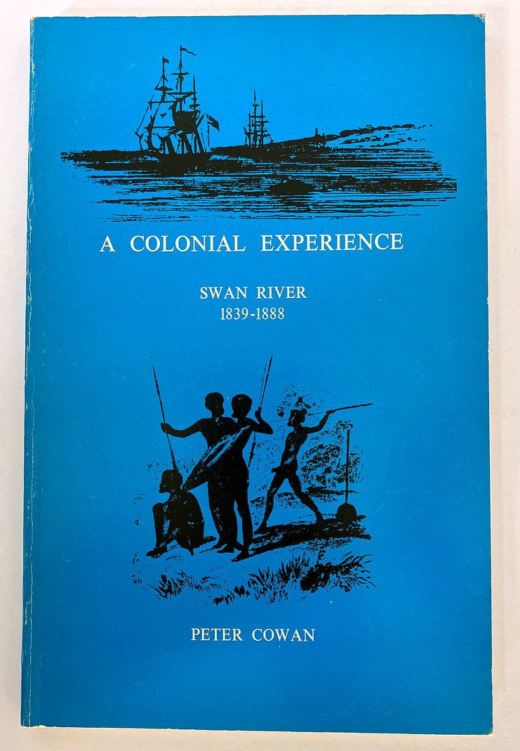 A Colonial Experience: Swan River 1839-1888 From the Diary and Reports of Walkinshaw Cowan by Peter Cowan