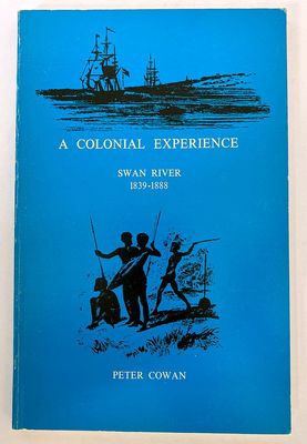 A Colonial Experience: Swan River 1839-1888 From the Diary and Reports of Walkinshaw Cowan by Peter Cowan