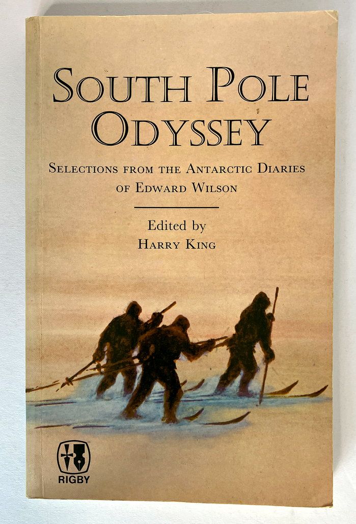 South Pole Odyssey: Selections From the Antarctic Diaries of Edward Wilson edited by Harry King