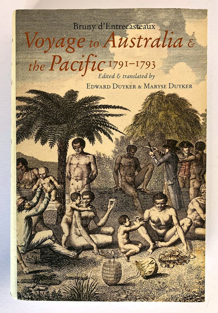 Bruny d&#39;Entrecasteaux Voyage to Australia and the Pacific 1791-1793 edited and translated by Edward Dyuker and Maryse Duyker