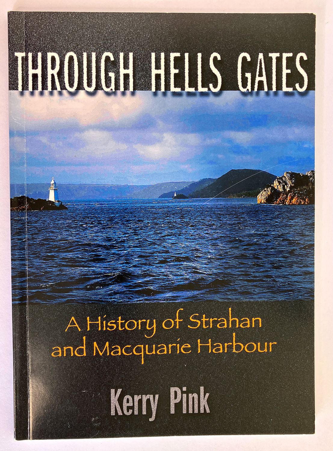 Through Hells Gates: A History of Strahan and Macquarie Harbour by Kerry Pink