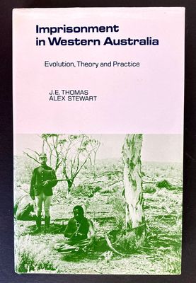 Imprisonment in Western Australia: Evolution, Theory and Practice by J E Thomas and Alex Stewart