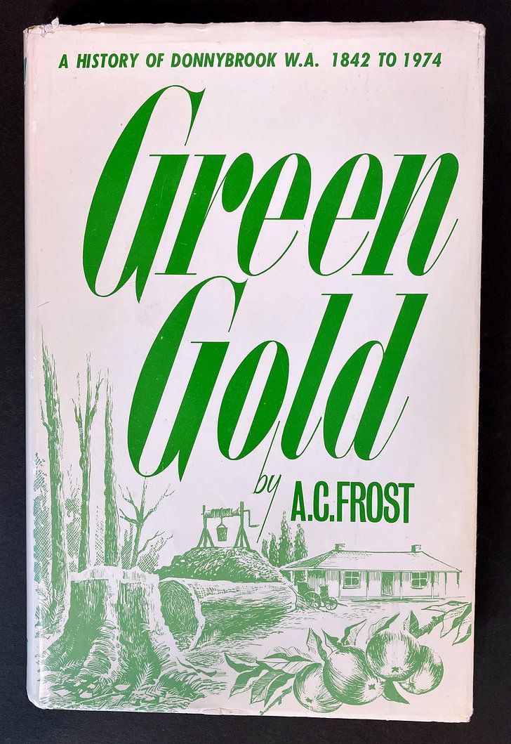 Green Gold: A History of Donnybrook WA 1842 to 1974 by A C Frost