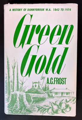 Green Gold: A History of Donnybrook WA 1842 to 1974 by A C Frost