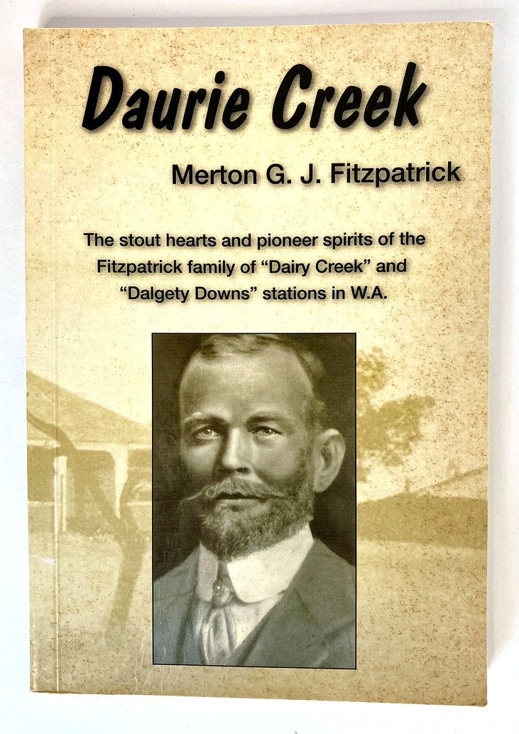 Merton G J Fitzpatrick: The Stout Hearts and Pioneer Spirits of the Fitzpatrick Family of Dairy Greek and Dalgety Downs Stations in WA by Daurie Creek