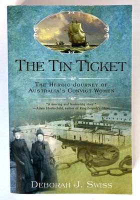 The Tin Ticket: The Heroic Journey of Australia&#39;s Convict Women by Deborah J Swiss