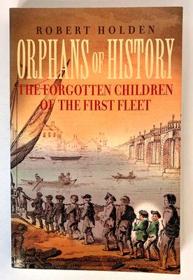 Orphans of History: The Forgotten Children of the First Fleet by Robert Holden