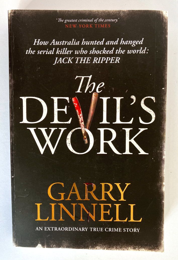 The Devil&#39;s Work: How Australia Hunted and Hanged the Serial Killer Who Shocked the World: Jack the Ripper by Garry Linnell