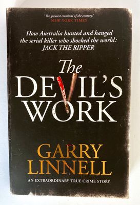 The Devil&#39;s Work: How Australia Hunted and Hanged the Serial Killer Who Shocked the World: Jack the Ripper by Garry Linnell