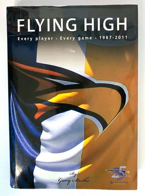 Flying High: Every Player, Every Game 1987-2011: 25 Years Strong West Coast Eagles by Gary Stocks