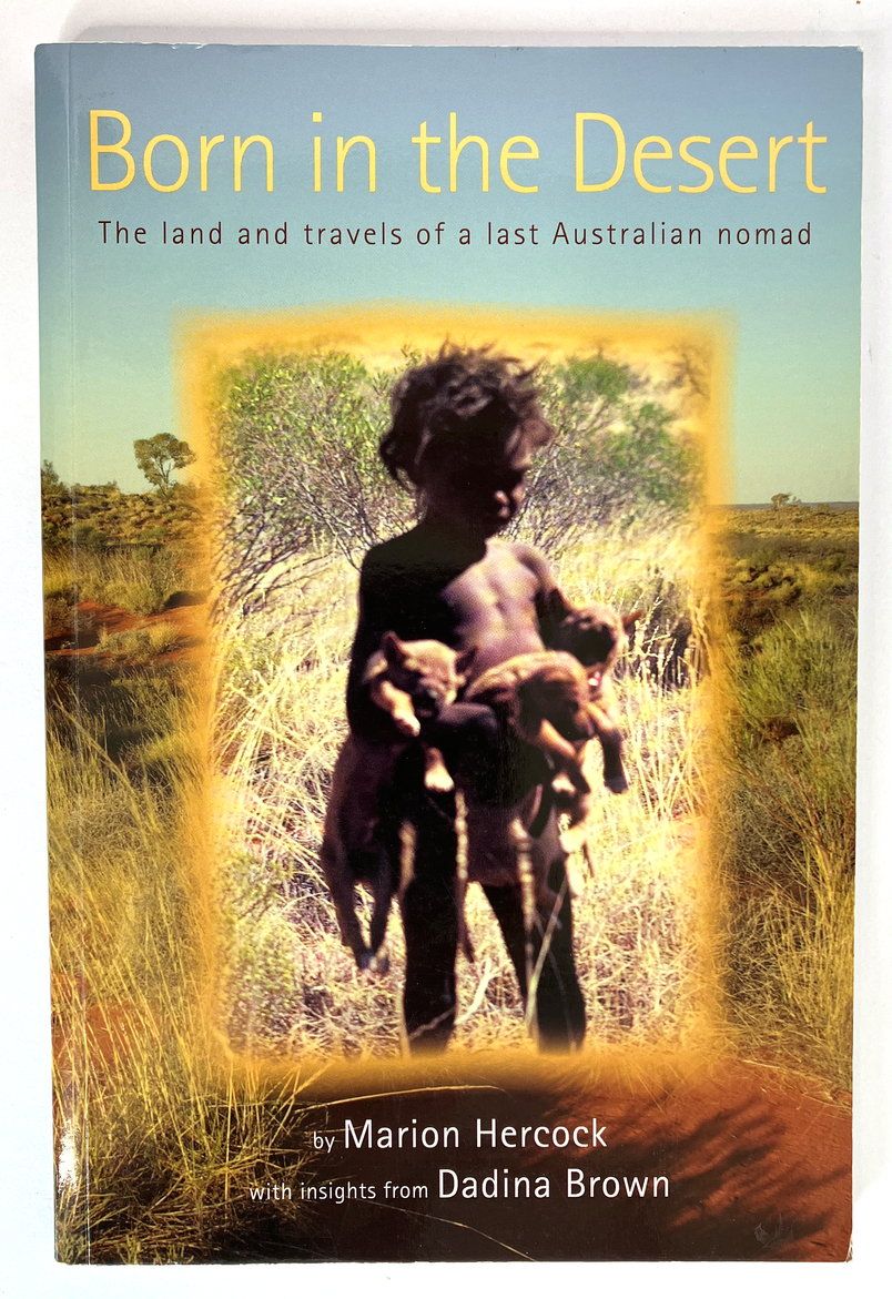 Born in the Desert: The Land and Travels of a Last Australian Nomad by Marion Hercock with Insights from Dadina Brown