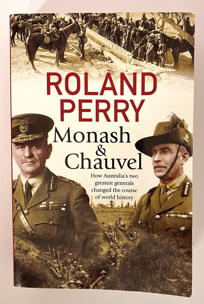 Monash and Chauvel: How Australia&#39;s Two Greatest Generals Changed the Course of the World History by Roland Perry