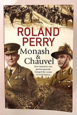 Monash and Chauvel: How Australia&#39;s Two Greatest Generals Changed the Course of the World History by Roland Perry