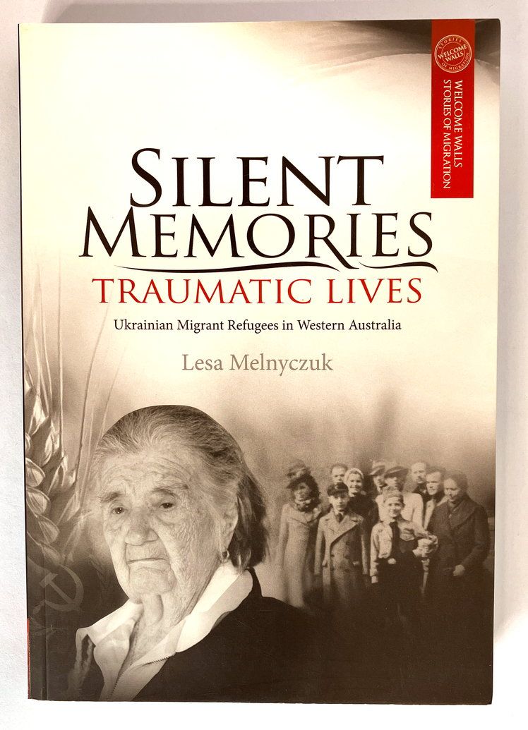 Silent Memories, Traumatic Lives: Ukrainian Migrant Refugees in Western Australia by Lesa Melnyczuk