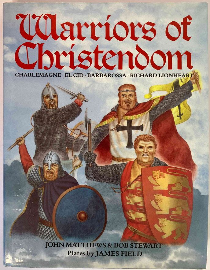 Warriors of Christendom: Charlemagne, El Cid, Barbarossa, Richard Lionheart by John Matthews and Bob Stewart
