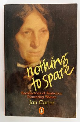 Nothing to Spare: Recollections of Australian Pioneering Women by Jan Carter