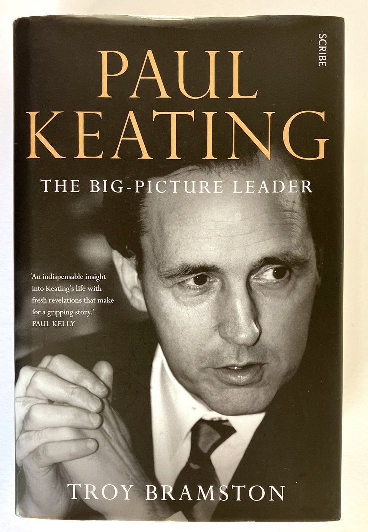 Paul Keating: The Big-Picture Leader by Troy Bramston