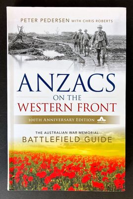 Anzacs on the Western Front: The Australian War Memorial Battlefield Guide by Peter Pedersen with Chris Roberts