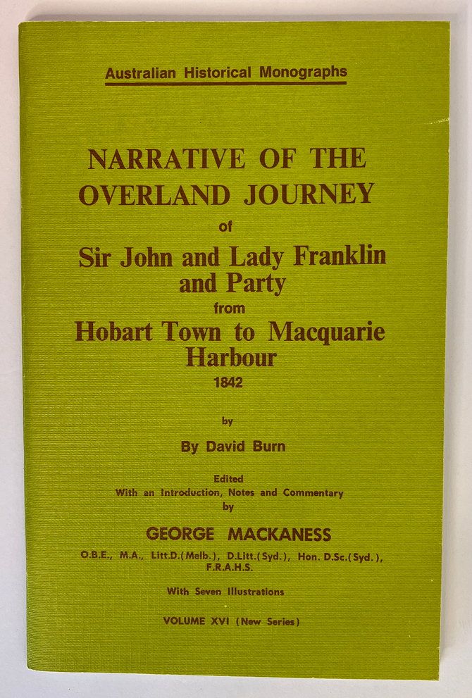 Narrative of the Overland Journey of Sir John and Lady Franklin and Party From Hobart Town to Macquarie Harbour, 1842 by David Burn and edited by George Mackaness