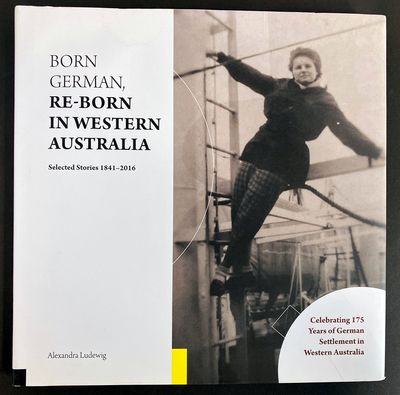 Born German: Re-Born in Western Australia: Selected Stories 1841-2016 by Alexandra Ludewig