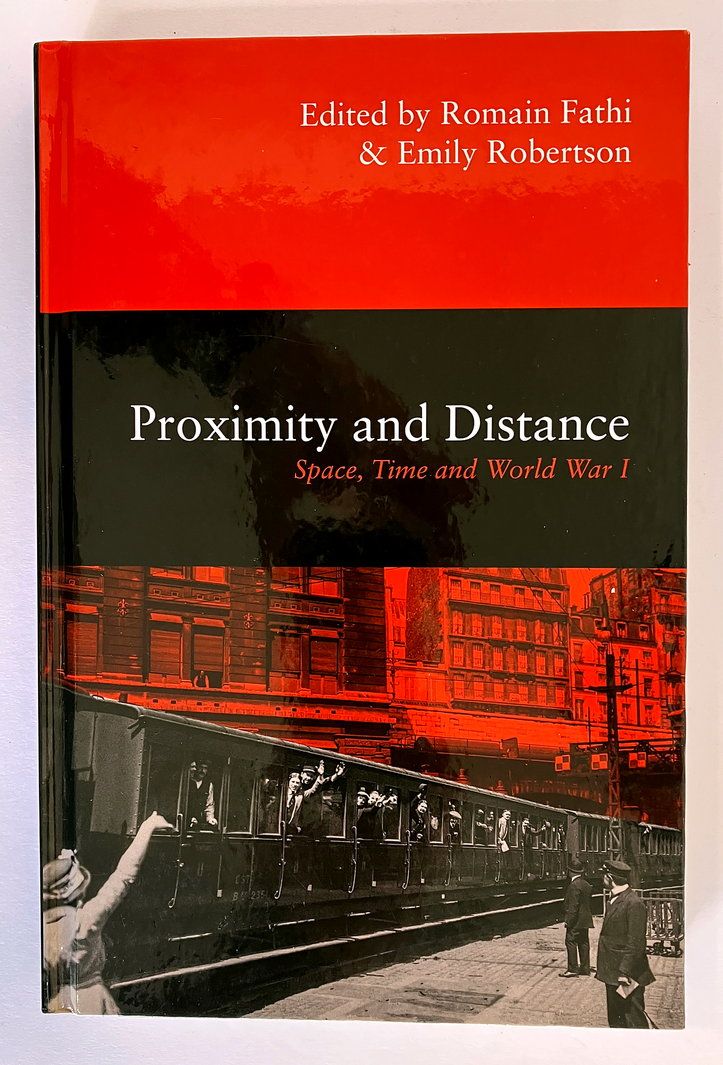Proximity and Distance: Space, Time and World War I edited by Romain Fathi and Emily Robertson