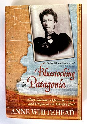Blue Stocking in Patagonia: Mary Gilmore&#39;s Quest for Love and Utopia at the World&#39;s End by Anne Whitehead