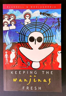 Keeping the Wanjinas Fresh: Sam Woolagoodja and the Enduring Power of Lalai by Valda Blundell and Donny Woolagoodja
