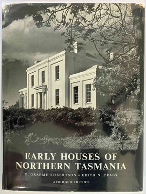 Early Houses of Northern Tasmania by E Graeme Robertson and Edith N Craig
