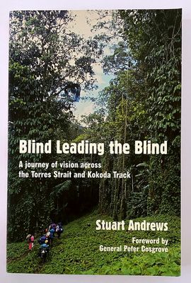 Blind Leading the Blind: A Journey of Vision Across the Torres Strait and Kokoda Track by Stuart Andrews