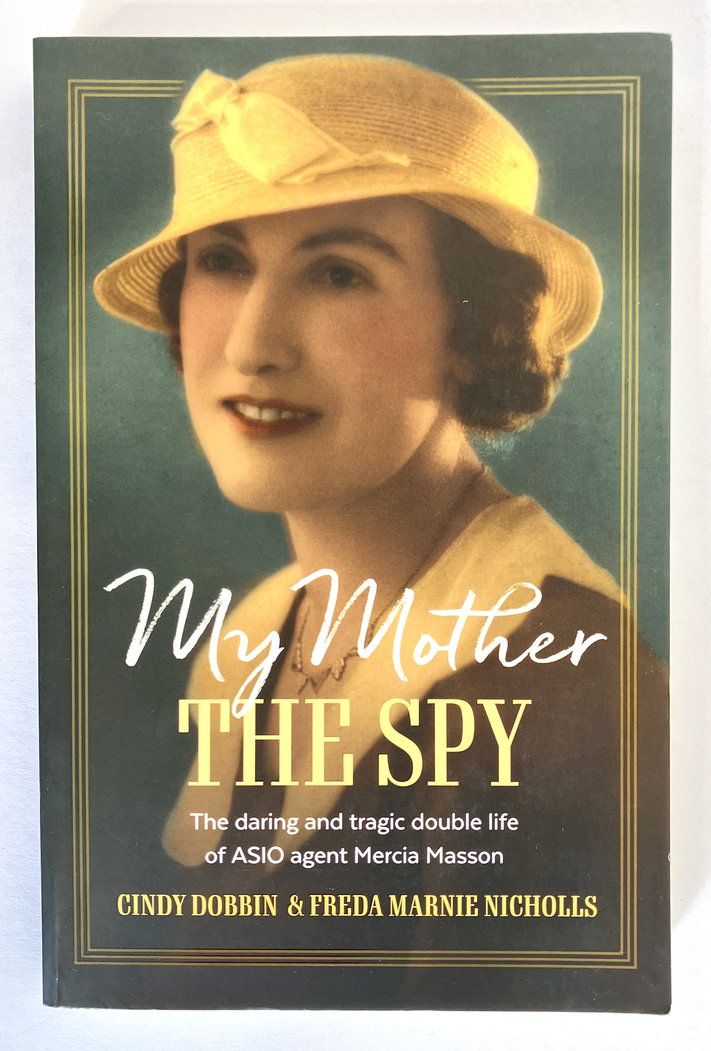 My Mother, the Spy: The Daring and Tragic Double Life of ASIO Agent Mercia Masson by Cindy Dobbin and Freda Marnie Nicholls