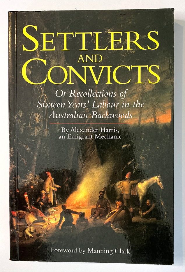 Settlers and Convicts, or, Recollections of Sixteen Years’ Labour in the Australian Backwoods by Alexander Harris, an Emigrant Mechanic