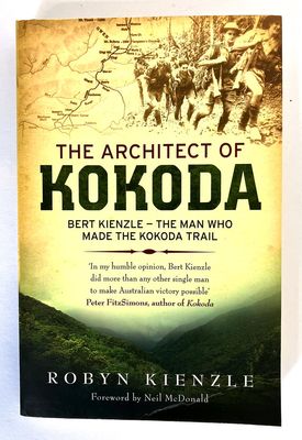 The Architect of Kokoda: Bert Kienale, the Man Who Made the Kokoda Trail by Robyn Kienzle