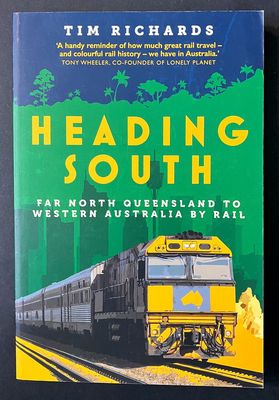 Heading South: Far North Queensland to Western Australia by Rail by Tim Richards