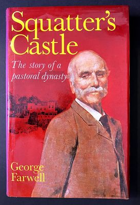 Squatter’s Castle: The Story of a Pastoral Dynasty: Life and Times of Edward David Stewart Ogilvie, 1814–96 by George Farwell