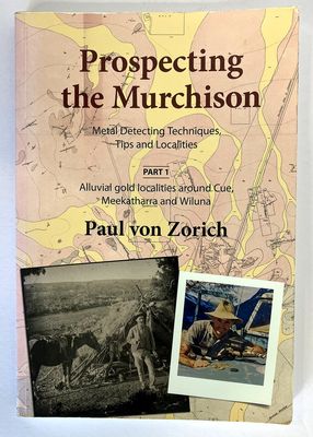Prospecting the Murchison: Metal Detecting Techniques, Tips and Localities: Part 1 Alluvial Gold Localities Around Cue, Meekatharra and Wiluna by Paul von Zorich