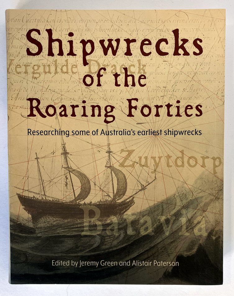 Shipwrecks of the Roaring Forties: Researching Some of Australia’s Earliest Shipwrecks edited by Jeremy Green and Alistair Paterson