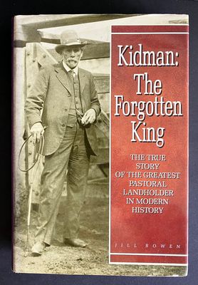 Kidman: The Forgotten King: The True Story of the Greatest Pastoral Landholder in Modern History by Jill Bowen