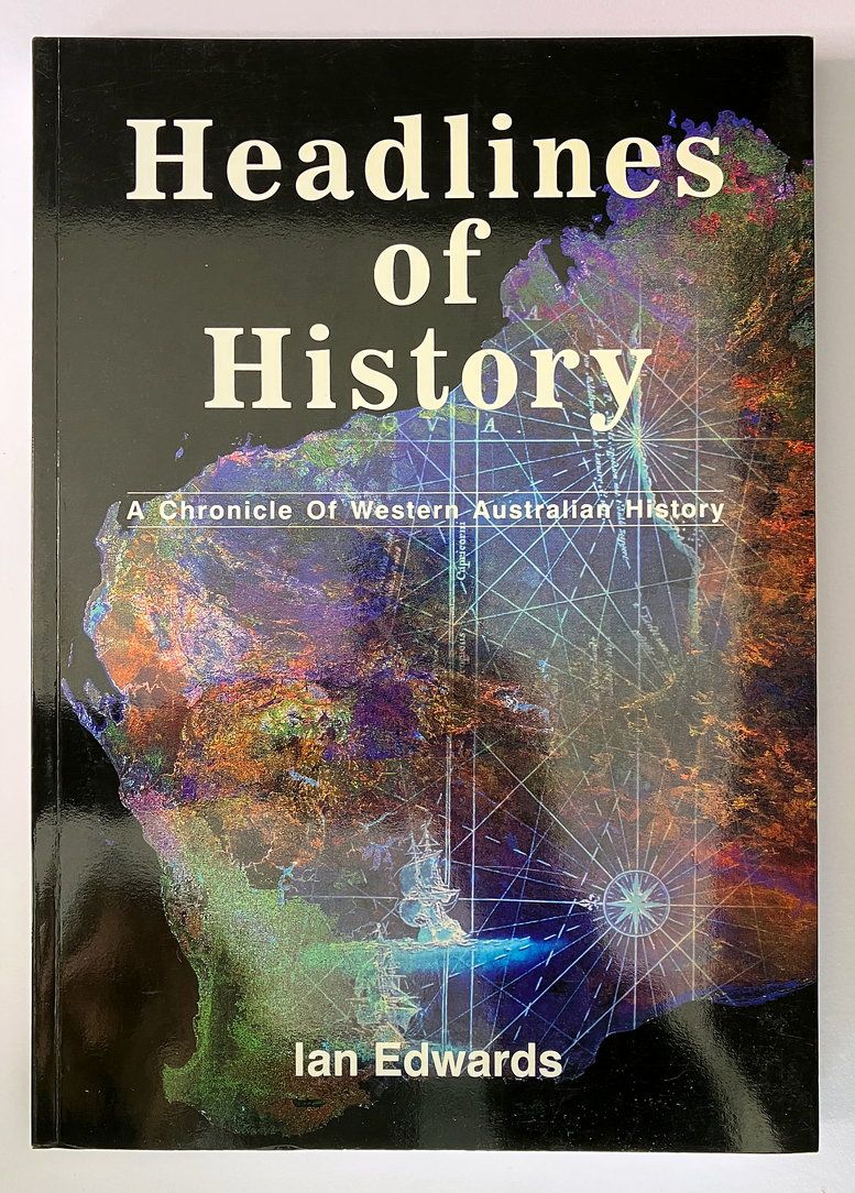 Headlines of History: A Chronicle of Western Australian History by Ian Edwards with Foreword by Graeme Henderson