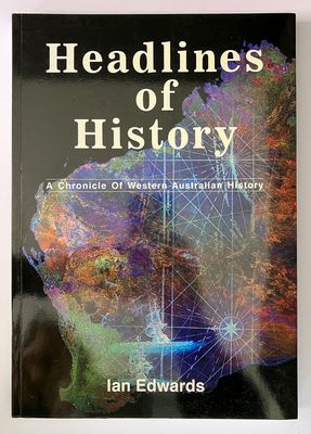 Headlines of History: A Chronicle of Western Australian History by Ian Edwards with Foreword by Graeme Henderson