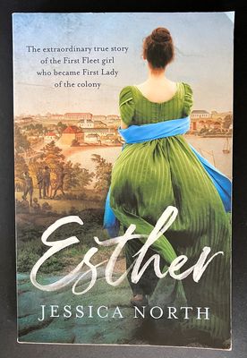 Esther: Extraordinary True Story of the First Fleet Girl Who Became First Lady of the Colony by Jessica North