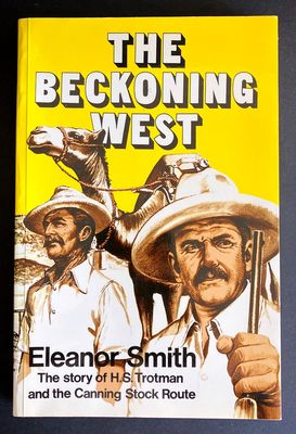 The Beckoning West: The Story of H S Trotman and the Canning Stock Route by Eleanor Smith