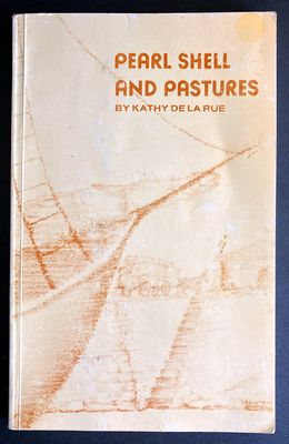 Pearl Shell and Pastures: The Story of Cossack and Roebourne, and Their Place in the History of the North-West, From the Earliest Explorations to 1910 by Kathy de la Rue