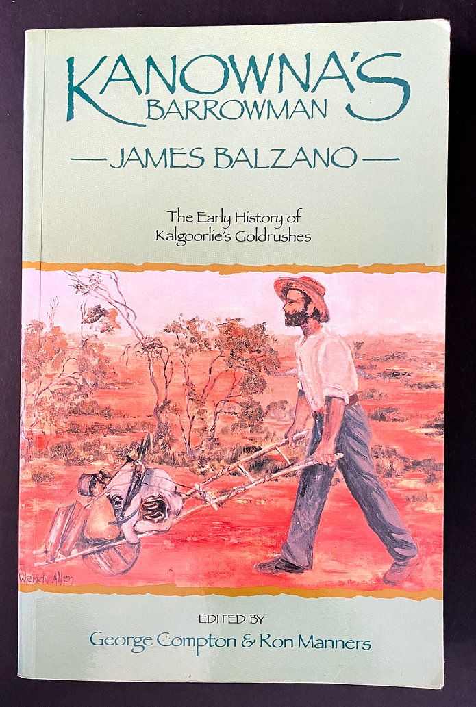 Kanowna’s Barrowman: James Balzano, 1859–1948: The Early History of Kalgoorlie’s Goldrushes edited by George Compton and Ron Manners
