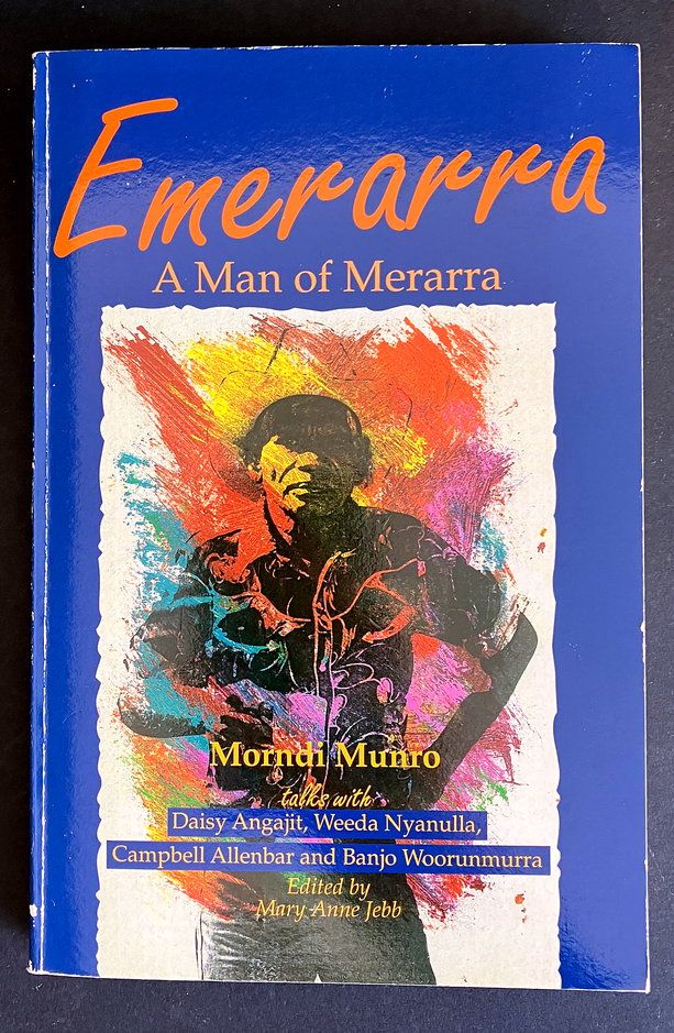 Emerarra: A Man of Merarra: Morndi Munro talks with Daisy Angajit, Weeda Nyanulla, Campbell Allenbar and Banjo Woorunmurra edited by Mary Jane Jebb