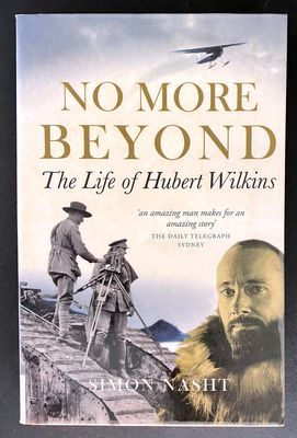 No More Beyond: The Life of Hubert Wilkins by Simon Nasht