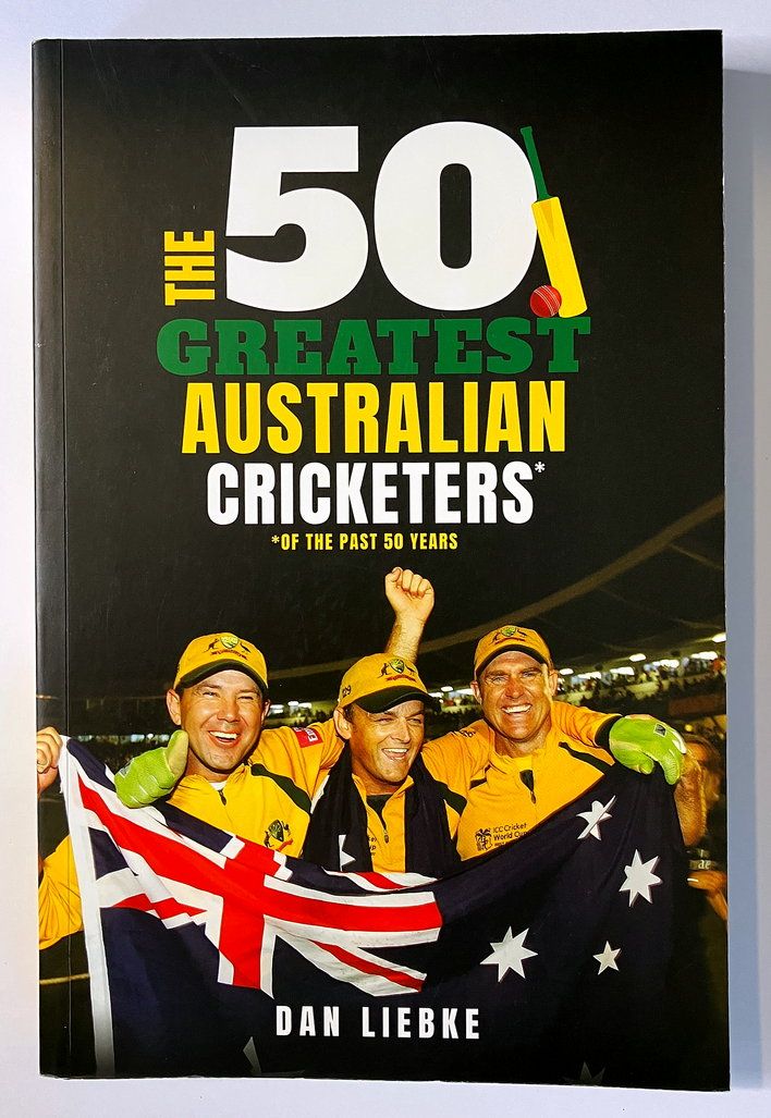 The 50 Greatest Australian Cricketers of the Past 50 Years by Dan Liebke