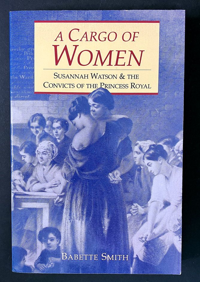 A Cargo of Women: Susannah Watson and the Convicts of the Princess Royal by Babette Smith