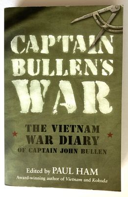 Captain Bullen&#39;s War: The Vietnam War Diary of Captain John Bullen edited by Paul Ham